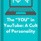 The “YOU” in YouTube: A Cult of Personality